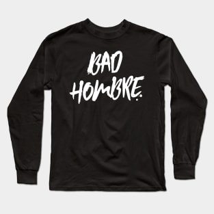 Bad Hombre Dark Shirts Long Sleeve T-Shirt